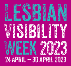 Lesbian Visibility Week: 24 April – 30 April